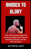RHODES TO GLORY: “The Cody Rhodes Saga: The American Nightmare's Rise to Wrestling Royalty and the Price of Glory” B0CP2JZN63 Book Cover