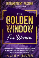 Intermittent Fasting For Women: The Golden Window For Women - The Essential Fast Metabolism Diet Guide For Women To Lose Weight Quickly and Effectively Step-By-Step 9814950750 Book Cover
