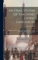 An Oral System of Teaching Living Languages: Illustrated by a Practical Course of Lessons, in the French, Through the Medium of the English 1019668954 Book Cover