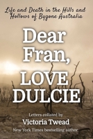 Dear Fran, Love Dulcie - LARGE PRINT: Life and Death in the Hills and Hollows of Bygone Australia 1922476471 Book Cover