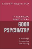 The Enduring Principles of Good Psychiatry: Knowledge, Compassion, and Tenacity 059533542X Book Cover