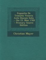 Expositio De Transitu Veneris Ante Discum Solis ...: Die 23. Maii 1769 1022582763 Book Cover