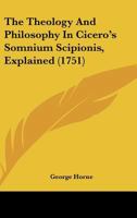 The Theology And Philosophy In Cicero's Somnium Scipionis, Explained 1147541973 Book Cover