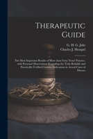 Therapeutic Guide: the Most Important Results of More Than Forty Years' Practice With Personal Observations Regarding the Truly Reliable and Practically-verified Curative Indications in Actual Cases o 1015089909 Book Cover