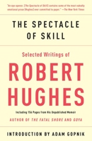 The Spectacle of Skill: New and Selected Writings of Robert Hughes 030738599X Book Cover