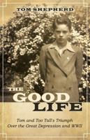 The Good Life - Tom and Too Tall's Triumph over the Great Depression and WWII 1936401363 Book Cover