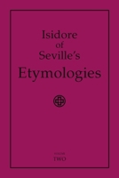 Isidore of Seville's Etymologies: Complete English Translation, Volume 2 1411665260 Book Cover