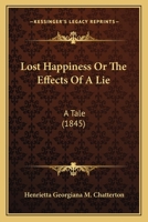 Lost Happiness Or The Effects Of A Lie: A Tale (1845) 1120638348 Book Cover