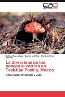 La Diversidad de Los Hongos Silvestres En Teziutlan Puebla, Mexico 3659044660 Book Cover