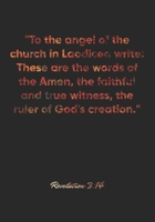 Revelation 3: 14 Notebook: To the angel of the church in Laodicea write: These are the words of the Amen, the faithful and true witness, the ruler of God's creat: Revelation 3:14 Notebook, Bible Verse 1677072172 Book Cover