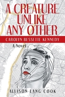 A Creature Unlike Any Other: Carolyn Bessette Kennedy 1665761881 Book Cover