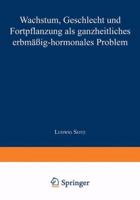 Wachstum, Geschlecht Und Fortpflanzung: ALS Ganzheitliches Erbmassig-Hormonales Problem 3642982301 Book Cover