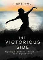 The Victorious Side: Exposing the Darkness of Sexual Abuse to the Light of Christ B0HC4V5BX2 Book Cover