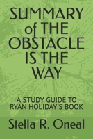 SUMMARY of THE OBSTACLE IS THE WAY: A STUDY GUIDE TO RYAN HOLIDAY'S BOOK B09TF3ZB8G Book Cover