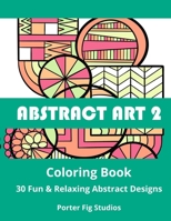 Abstract Art 2 Coloring Book: 30 Fun & Relaxing Abstract Designs B09L51V3LW Book Cover