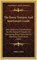 The horse-trainer's and sportsman's guide; with additional considerations on the duties of grooms, on purchasing blood stock, and on veterinary examination 0548587337 Book Cover