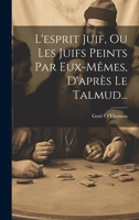 L'esprit Juif, Ou Les Juifs Peints Par Eux-mêmes, D'après Le Talmud... 2019174782 Book Cover