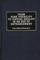 From Pure Visibility to Virtual Reality in an Age of Estrangement 0275960889 Book Cover