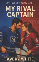 My Rival Captain (My Hockey Romance: A Steamy Hockey Sports Romance Series with College, Pro & Grumpy-Sunshine Heroes) B0GK13P4X4 Book Cover
