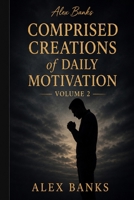 Comprised Creations of Daily Motivation Volume 2 B0GZ9SYW21 Book Cover