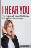 I hear You: The surprisingly Simple Skill Behind Extraordinary Relationships B08Z2GQL7N Book Cover