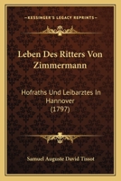 Leben Des Ritters Von Zimmermann: Hofraths Und Leibarztes In Hannover (1797) 1166310566 Book Cover