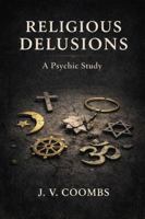 Religious Delusions - A Psychic Study: A Modern Rendering of the Early 20th Century Edition B0GR4V7Z5N Book Cover