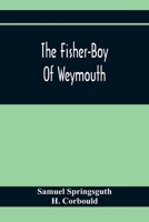 The Fisher-Boy Of Weymouth: To Which Are Added, The Pet Donkey, And The Sisters 935436621X Book Cover