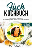 Fisch Kochbuch, Fische selbst zubereiten.: Fisch Rezept simple und clever selbst gemacht. (66 Rezepte zum Verlieben) B08N1BMMG9 Book Cover