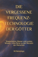 Die vergessene Frequenz-Technologie der Götter: Teleportation, Wasser und uraltes Wissen – eine Reise zu den Wurzeln der Menschen (German Edition) B0F85RBM75 Book Cover