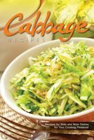 Cabbage Recipes: Recipes for Side and Main Dishes for Your Cooking Pleasure! 1548411396 Book Cover