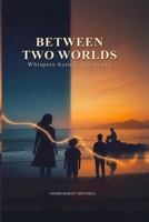 Between Two Worlds: Whispers Across the Ocean B0GYQCNYK8 Book Cover