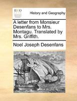 A letter from Monsieur Desenfans to Mrs. Montagu. Translated by Mrs. Griffith. 1140884352 Book Cover