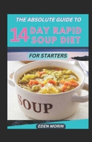 The Absolute Guide To 14 Day Rapid Soup Diet For Starters B0BF2ZR312 Book Cover