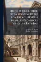 Histoire de l'entree de la reyne mere du roy tres-chrestien dans les Provinces Vnies des Pays-Bas (French Edition) B0FJSSQN8Y Book Cover
