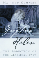 Grafting Helen: The Abduction of the Classical Past (Wisconsin Studies in Classics) 0299171205 Book Cover