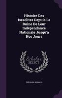 Histoire Des Isralites: Depuis La Ruine de Leur Indpendance Nationale Jusqu'a Nos Jours (Classic Reprint) 1358971714 Book Cover