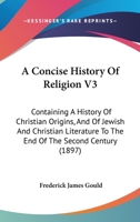 A Concise History Of Religion V3: Containing A History Of Christian Origins, And Of Jewish And Christian Literature To The End Of The Second Century 1164521683 Book Cover