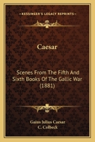 Caesar: Scenes from the Fifth and Sixth Books of the Gallic War 1276584792 Book Cover