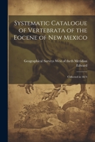 Systematic Catalogue of Vertebrata of the Eocene of New Mexico: Collected in 1874 1022011960 Book Cover