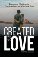 Created for Love: Discovering What Love is, What Love Isn't, and What Love Does 1956529489 Book Cover