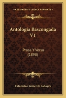 Antologia Bascongada V1: Prosa Y Verso (1898) 1160303398 Book Cover