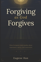 Forgiving As God Forgives: A Biblical Theology of Conditional Forgiveness B0H11XBTF3 Book Cover