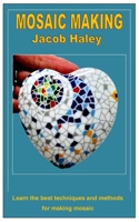 MOSAIC MAKING: Learn the best techniques and methods for making mosaic B0B9N88B9R Book Cover