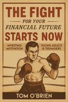 The Fight For Your Financial Future Starts Now: Stock Market Tips and Investing Motivation for Young Adults & Teenagers B0F9YZNPXW Book Cover