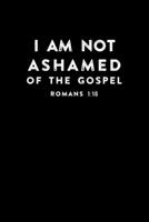 I Am Not Ashamed Of The Gospel: Portable Christian Journal: 6"x9" Journal Notebook with Christian Quote: Inspirational Gifts for Religious Men & Women (Christian Journal) 1686611668 Book Cover