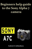 Beginners help guide to the Sony Alpha 7 camera B08RX65LZ4 Book Cover
