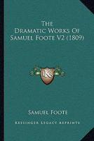 The Dramatic Works Of Samuel Foote V2: To Which Is Prefixed A Life Of The Author: Contains The Orators; The Minor; The Lyar And The Patron (1788) 1178528952 Book Cover