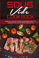 Sous Vide Cookbook: A Beginner's Guide With The Best and Most Delicious Meat, Fish, Vegetables, Fruits, Soups And Dessert Recipes For You 1802412425 Book Cover