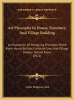 Art Principles In House, Furniture, And Village Building: An Exposition Of Designing Principles Which Every House Builder, Furniture User, And Village Dweller Should Know 1018414673 Book Cover